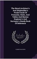 Naval Architect's And Shipbuilder's Pocket-book Of Formulae, Rules, And Tables And Marine Engineer's And Surveyor's Handy Book Of Reference