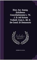 Diss. Iur. Inaug. Exhibens Conciliationem L. 74. . 1. D. Ad Sctum Trebell. Cum L. 48. D. de Cond. Et Demonstr