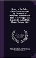 Report of the Select Committee Appointed by the House of Delegates, January 15th, 1880, to Investigate the Repairs Upon the State House. Volume 1880