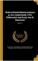 Wahrscheinlichkeitsrechnung, Ars conjectandi, 1713. Üebersetzt und hrsg. von R. Haussner; Band 1-2