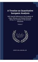 A Treatise on Quantitative Inorganic Analysis: With Special Reference to the Analysis of Clays, Silicates and Related Minerals; Being of a Treatise on the Ceramic Industries; Volume 1