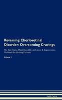 Reversing Chorioretinal Disorder: Overcoming Cravings The Raw Vegan Plant-Based Detoxification & Regeneration Workbook for Healing Patients. Volume 3