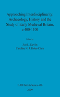 Approaching Interdisciplinarity - Archaeology, History and the Study of Early Medieval Britain, c.400-1100