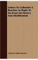 Letters to Catherine E. Beecher, in Reply to an Essay on Slavery and Abolitionism