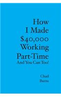 How I Made $40,000 Working Part-Time: And You Can Too