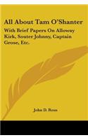 All About Tam O'Shanter: With Brief Papers On Alloway Kirk, Souter Johnny, Captain Grose, Etc.(English)