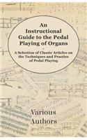 Instructional Guide to the Pedal Playing of Organs - A Selection of Classic Articles on the Techniques and Practice of Pedal Playing
