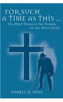 For Such a Time as This ...: We Must Walk in the Power of the Holy Spirit