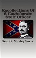 Recollections of a Confederate Staff Officer: Lieutenant-Colonel and Chief of Staff, Longstreet's 1st Army Corps; Brigadier-General Commanding Sorrel's Brigade, A.P. Hill's 3rd Army Corps, Army of Northern Virginia