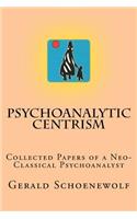 Psychoanalytic Centrism: Collected Papers of a Neo-Classical Psychoanalyst(English)