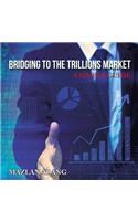 Bridging to the Trillions Market