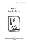 Der Parkplatz: Geschichten Von Herrn Weber - Teil 3: Geschichten Von Herrn Weber - Teil 3