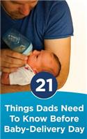 21 Things Dads Need to Know before Baby-Delivery Day