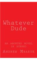 Whatever Dude: An Aborted Novel in Stereo