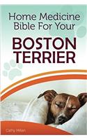 Home Medicine Bible for Your Boston Terrier: The Alternative Health Guide to Keep Your Dog Happy, Healthy and Safe