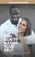 You Don't Marry Yourself.: A Guide to a Successful God-Led Relationship.