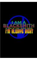 I am a blacksmith to save us time, always assume i'm always right