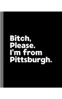 Bitch, Please. I'm From Pittsburgh.: A Vulgar Adult Composition Book for a Native Pittsburgh, Pennsylvania PA Resident