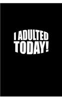 I adulted today!: Food Journal - Track your Meals - Eat clean and fit - Breakfast Lunch Diner Snacks - Time Items Serving Cals Sugar Protein Fiber Carbs Fat - 110 pag