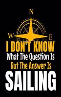 I Don't Know What The Question Is But The Answer Is Sailing