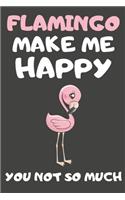 Flamingo Make Me Happy You Not So Much