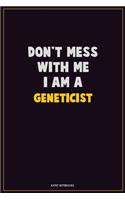 Don't Mess With Me, I Am A Geneticist