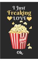 I Just Freaking Love Popcorn, OK: Best Gift for Popcorn Lovers, 6x9 inch 100 Pages Birthday & Christmas Gift / Journal / Notebook / Diary