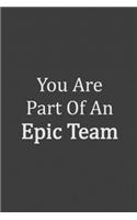 You Are Part Of An Epic Team
