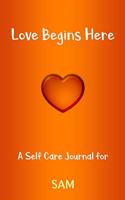 Love Begins Here: A Self Care Journal for SAM: Lined Notebook / Journal Gift, 120 Pages, 6x9, Soft Cover, Matte Finish