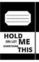 Hold on Let Me Overthink This: 120 pages notebook with glossy cover .white paper .different designs with different colors..lined notebook