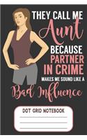 They Call Me Aunt Because Partner In Crime Make Me Sound Like A Bad Influence - Dot Grid Notebook