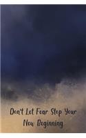 Don't Let Fear Stop Your new Beginning: A Journal for Starting Over