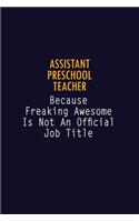 Assistant Preschool Teacher Because Freaking Awesome is not An Official Job Title: 6X9 Career Pride Notebook Unlined 120 pages Writing Journal