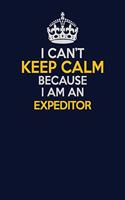 I Can't Keep Calm Because I Am An Expeditor: Career journal, notebook and writing journal for encouraging men, women and kids. A framework for building your career.
