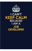 I Can't Keep Calm Because I Am A Job Developer: Career journal, notebook and writing journal for encouraging men, women and kids. A framework for building your career.