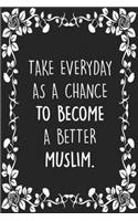 Take everyday as a chance to become a better Muslim