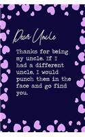 Dear Uncle, Thanks for being my uncle. If I had a different uncle, I would punch them in the face and go find you.: 6x9" Dot Bullet Notebook/Journal Funny Family Relatives Gift Idea