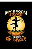 My Broom Broke So I Became A Tap Dancer: Blank Lined Journal 6x9 - Tap Dance Halloween Notebook I Tap Dancing Step Dancer Gift I Pumpkin Holiday Ballroom Gift