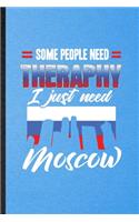 Some People Need Therapy I Just Need Moscow