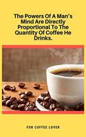 The Powers Of A Man's Mind Are Directly Proportional To The Quantity Of Coffee He Drinks