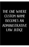 The One Where Custom Name Becomes An Administrative Law Judge: Administrative Law Judge Notebook - Blank Lined Notebook Journal - (6 x 9 - 120 Pages) - Administrative Law Judge Gifts
