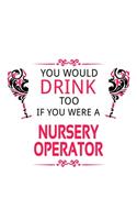 You Would Drink Too If You Were A Nursery Operator: Awesome Nursery Operator Notebook, Journal Gift, Diary, Doodle Gift or Notebook - 6 x 9 Compact Size- 109 Blank Lined Pages