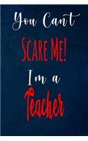 You Can't Scare Me! I'm A Teacher: The perfect gift for the professional in your life - Funny 119 page lined journal!