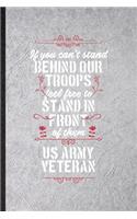 If You Can't Stand Behind Our Troops Feel Free to Stand in Front of Them US Army Veteran: Funny Blank Lined Notebook/ Journal For Patriotic Military Army, Freedom Veterans Day, Unique Graphic Birthday Gift Classic 6x9 110 Pages