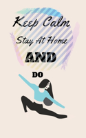 Keep Calm Stay At Home And Do Yoga: Funny Lined Notebook, Journal Gift, For Students, Moms, Kids,100 Pages 6x9 Soft Cover, Matte Finish