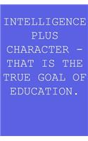 Intelligence plus character - that is the true goal of education.: Blank lined journal notepad for kids, boys, girls, students, teachers and for work; Great gift.