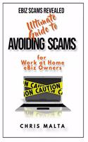 EBIZ SCAMS REVEALED Ultimate Guide to Avoiding Scams: for Work at Home eBiz Owners