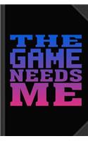 The Game Needs Me Journal Notebook: Blank Lined Ruled for Writing 6x9 120 Pages