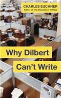 Why Dilbert Can't Write: The Causes of Bad Writing in Business ... and What to Do about It