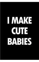 I Make Cute Babies: Irreverent Baby Shower Journal: Blank Lined Notebook and Keepsake for Parents